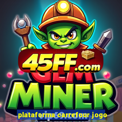 plataforma carrefour jogo